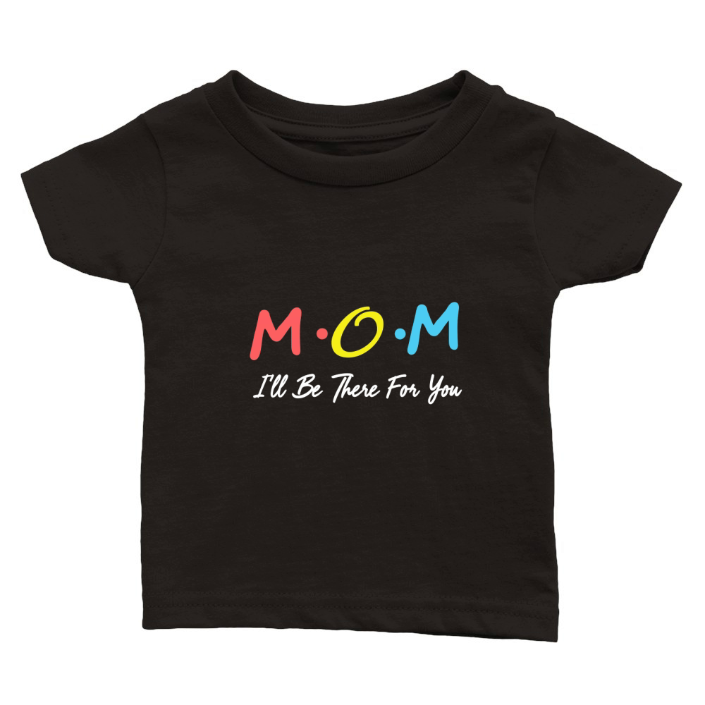 Mom ill be there for you Classic Baby Crewneck T-shirt