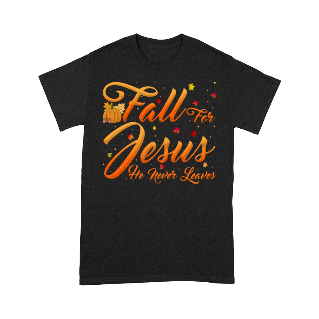Fall For Jesus He Never Leaves Christian Prayers Comfort T-shirt