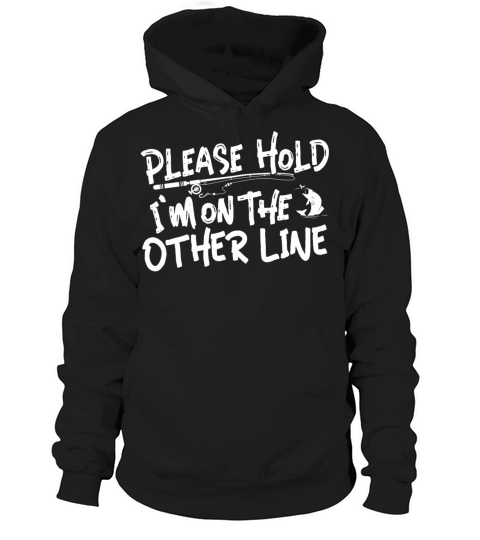 Please Hold Im on the Other Line - Funny Fishing Hoodie Unisex
