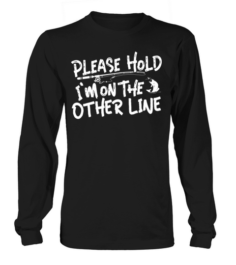 Please Hold Im on the Other Line - Funny Fishing Long sleeved Unisex