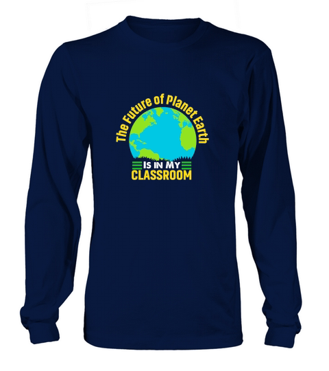 the future of planet earth is in my classroom Long sleeved Unisex