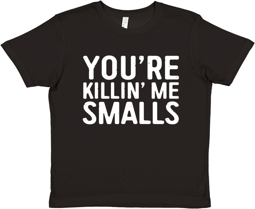 Youre Killing Me Smalls Premium Kids Crewneck T-shirt