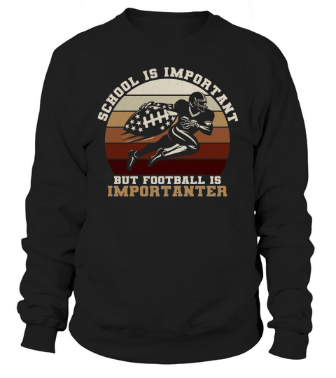 School Is Important Football Is Importanter Sweatshirt Unisex
