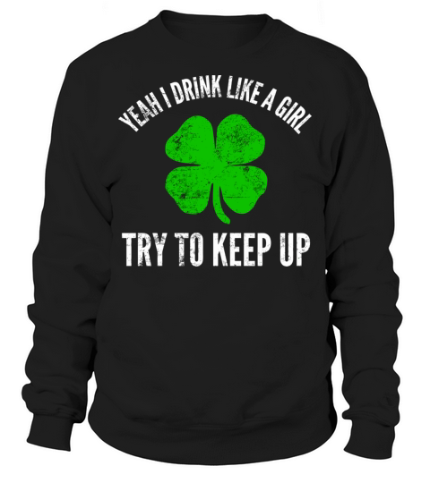 Yeah I Drink Like A Girl For Irish St PatrickS Da Sweatshirt Unisex