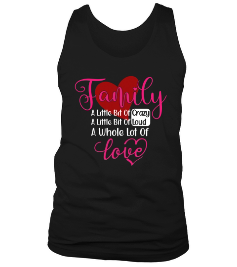 Family A Little Bit Of Crazy A Little Bit Of Loud A Whole Lot Of Love Tank Top Unisex