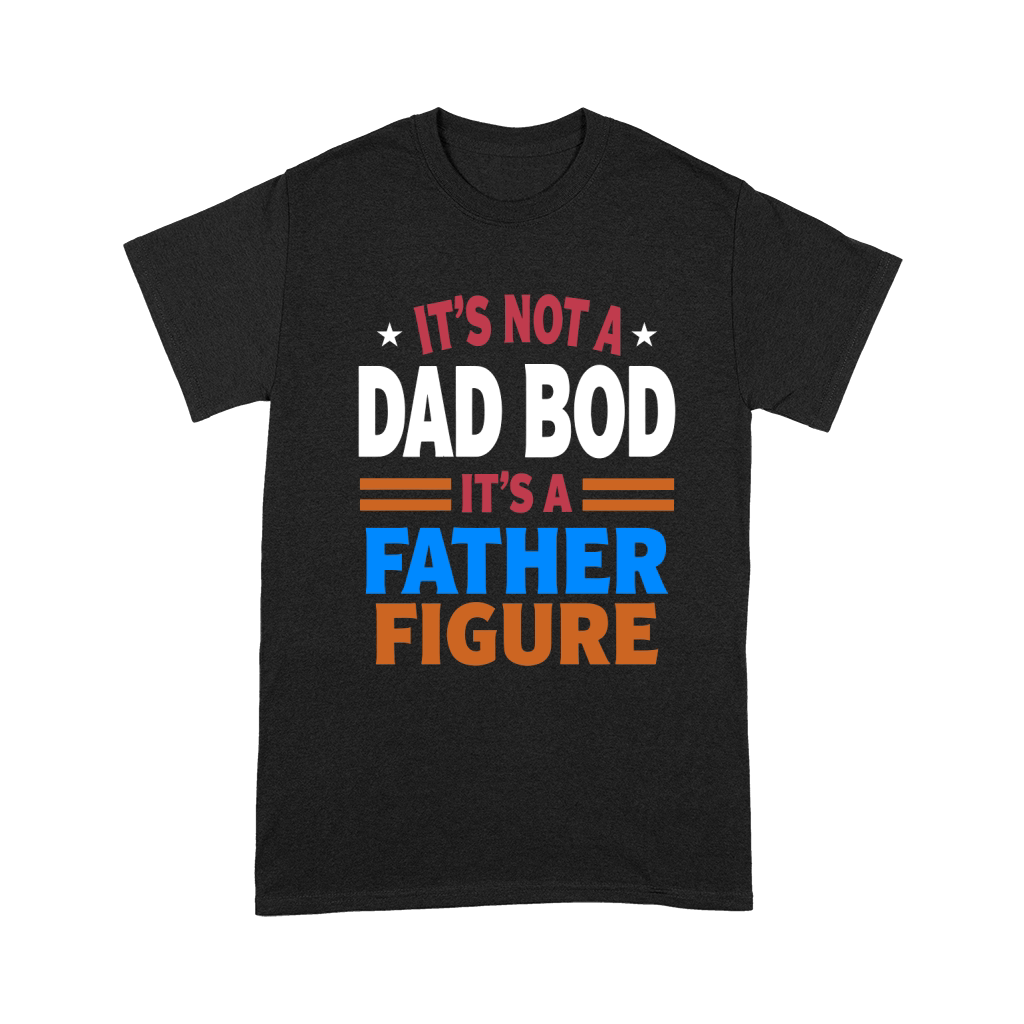 Its not a dad bod its a father figure Unisex T-Shirt