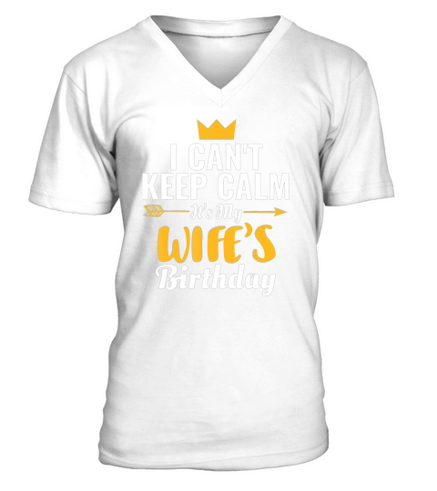 I Cant Keep Calm Its My Wifes Birthday V-Neck T-shirt
