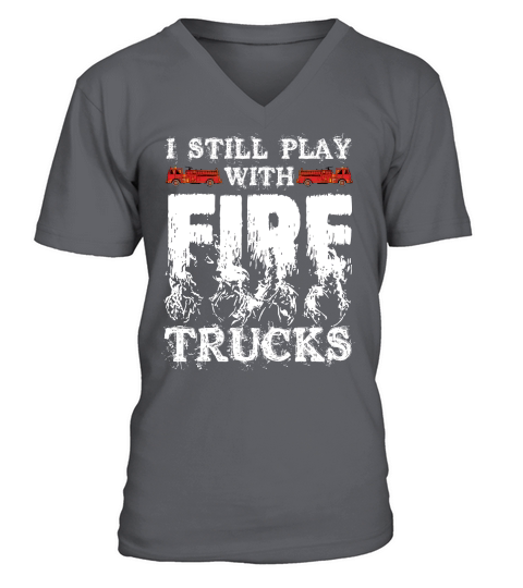 I Still Play With Fire Trucks Firefighter  (2) V-Neck T-shirt