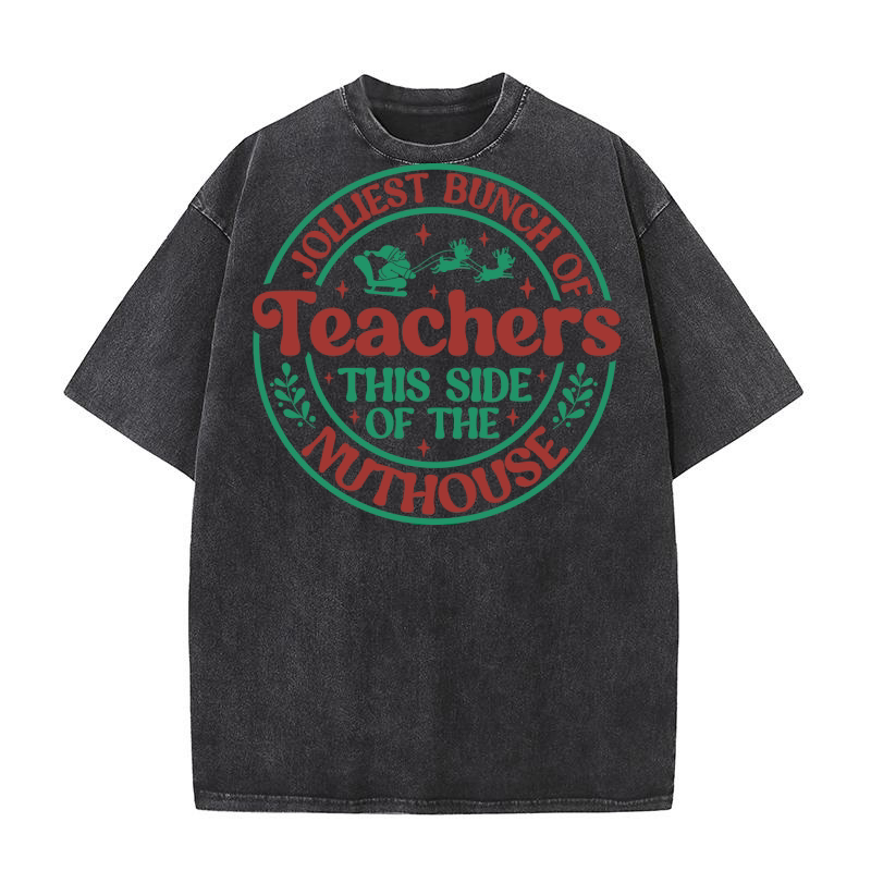 Jolliest Bunch Of Christmas Teacher This Side Of The Nuthouse Washed T-Shirt
