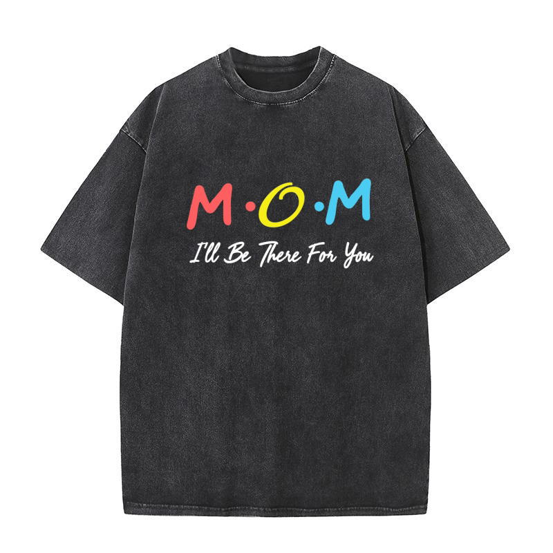 Mom ill be there for you Washed T-Shirt