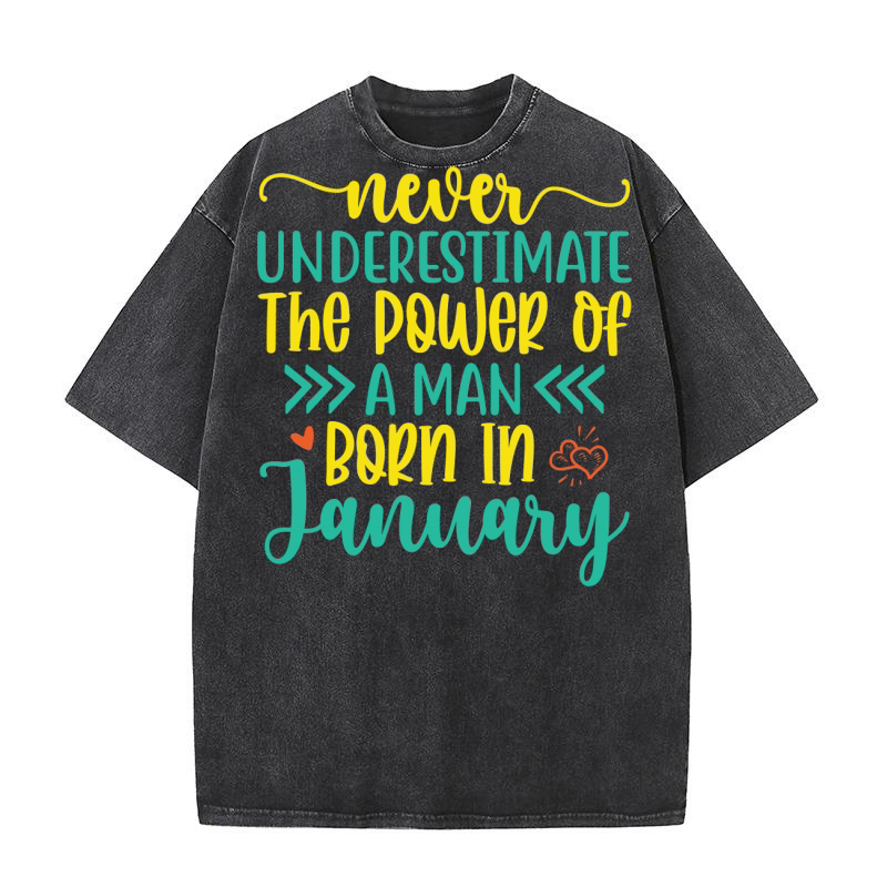 Never Underestimate The Power Of A Man Born In January 2 Washed T-Shirt