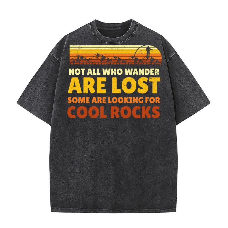 Not All Who Wander Are Lost, Some Are Looking For Cool Rocks 1 Washed T-Shirt