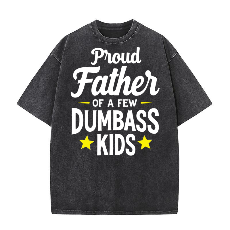 Proud father of a few dumbass kids Washed T-Shirt