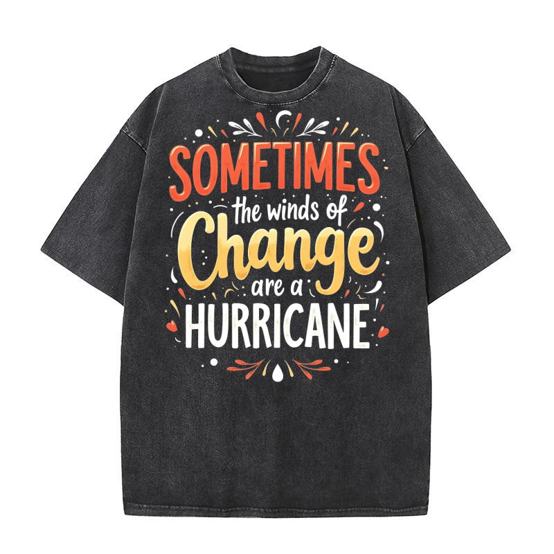Sometimes The Winds Of Change Are A Hurricane Washed T-Shirt