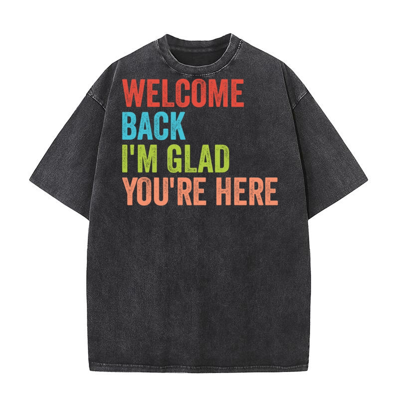 Welcome Back Im Glad Youre Here Washed T-Shirt