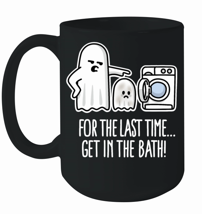 For the last time get in the bath Halloween ghost Ceramic Mug