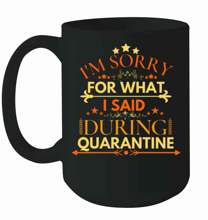 IM SORRY FOR WHAT I SAID DURING QUARANTINE Ceramic Mug