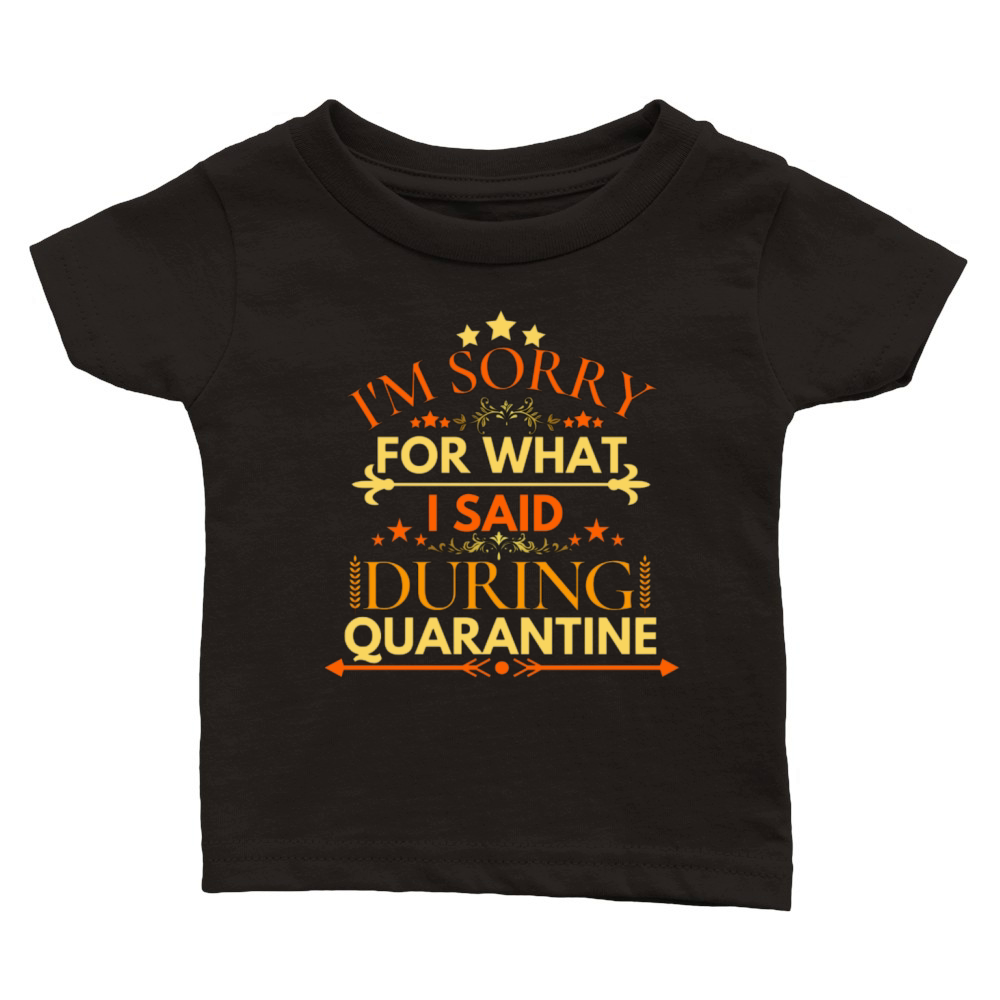 IM SORRY FOR WHAT I SAID DURING QUARANTINE Classic Baby Crewneck T-shirt