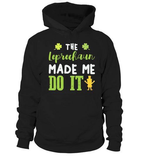 St Patricks Day The Leprechaun Made Me Do It Hoodie Unisex