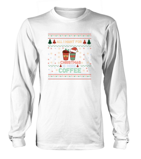All I Want For Christmas Is More Coffee  Funny Retro Ugly Christmas Long sleeved Unisex