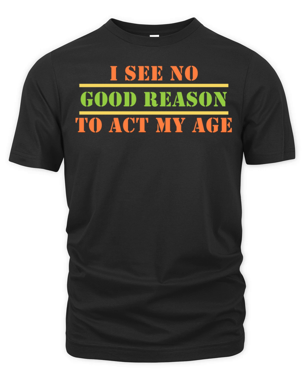 I See No Good Reason To Act My Age Senior Citizen Organic Unisex T-shirt