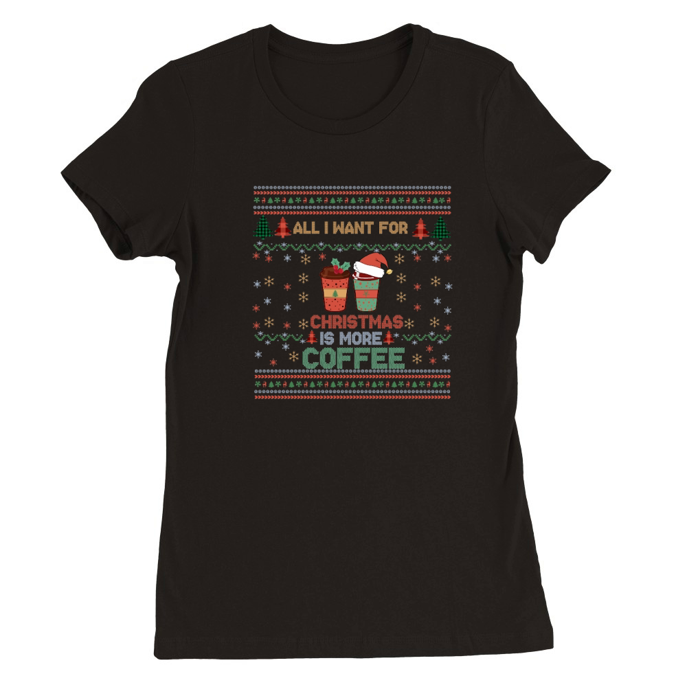 All I Want For Christmas Is More Coffee  Funny Retro Ugly Christmas Premium Womens Crewneck T-shirt
