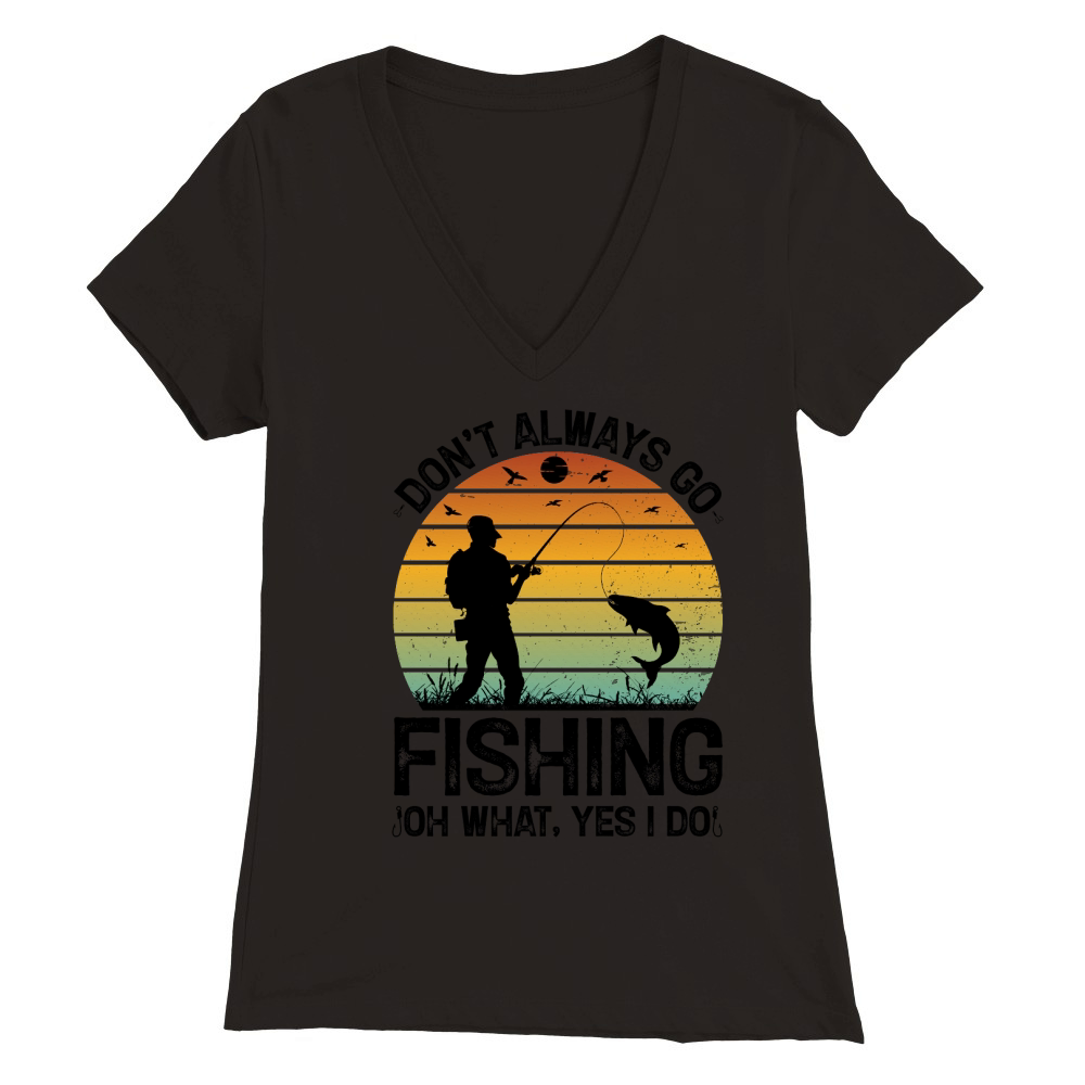 Dont Always go Fishing Oh What Yes I Do T Shirt Design (3) Premium Womens V-Neck T-shirt