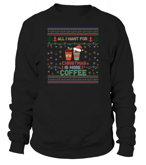 All I Want For Christmas Is More Coffee  Funny Retro Ugly Christmas Sweatshirt Unisex