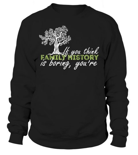 Genealogy - If you think family history is boring Sweatshirt Unisex