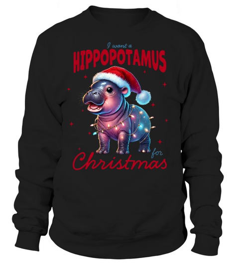 I want a Hippotamus for Christmas Sweatshirt Unisex