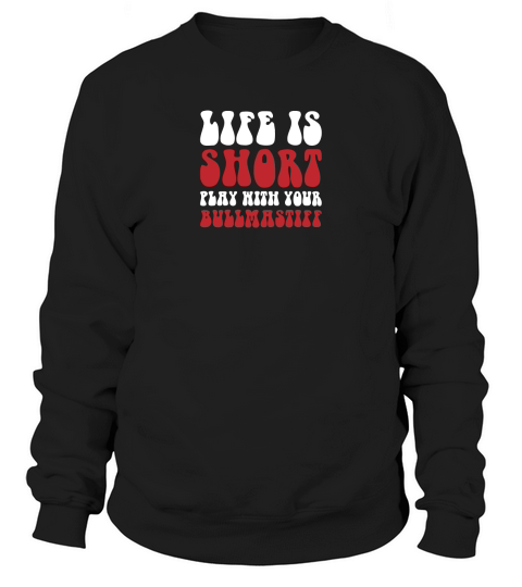 Life is short olay with your bullmastiff Sweatshirt Unisex