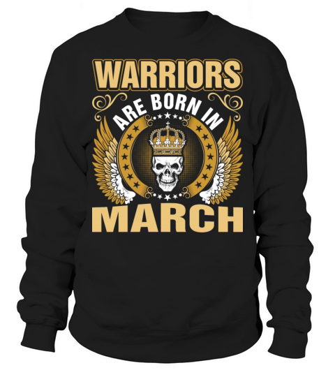 Warriors Are Born In March Sweatshirt Unisex