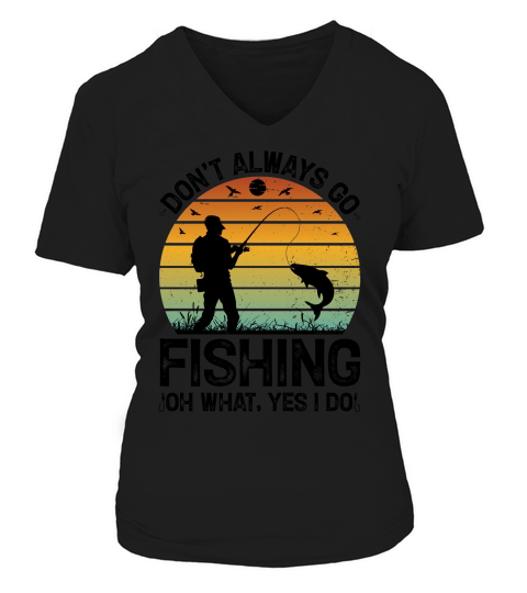 Dont Always go Fishing Oh What Yes I Do T Shirt Design (3) V-neck T-Shirt Woman
