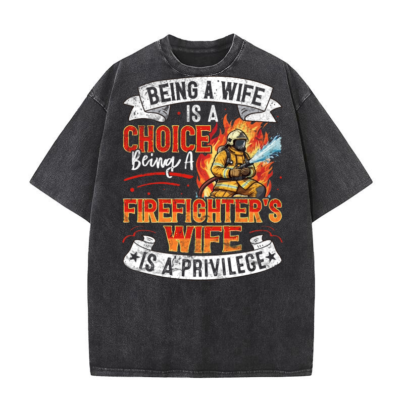 Being A Firefighters Wife Is A Privilege Washed T-Shirt