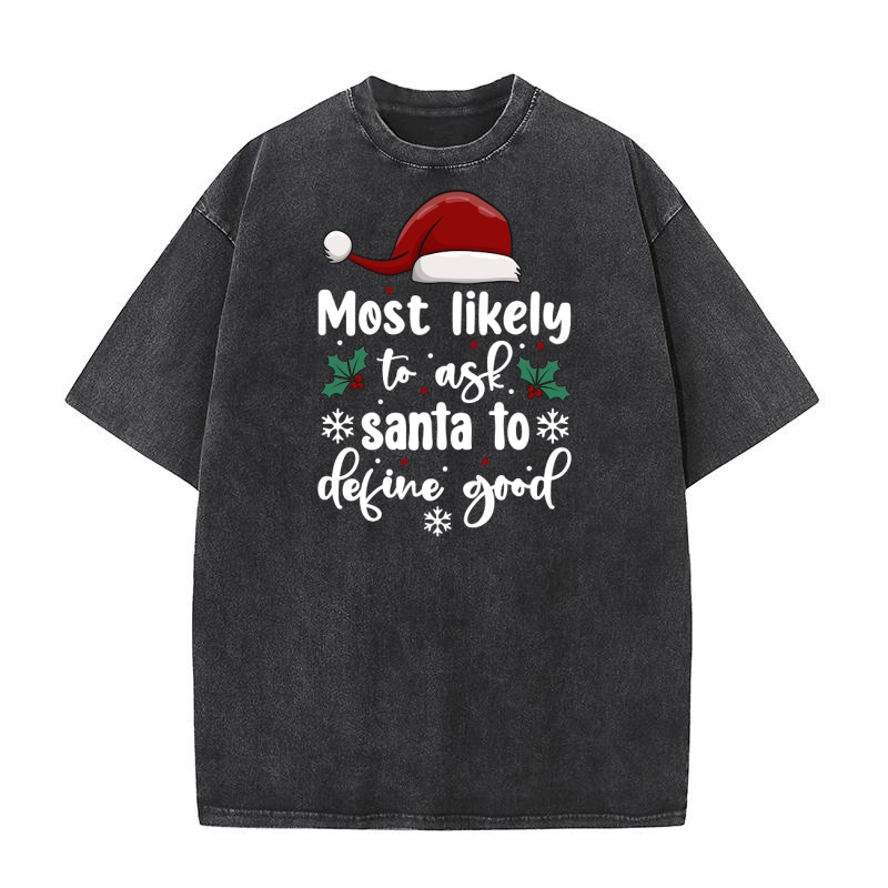 Most Likely To Ask Santa To Define Good Washed T-Shirt