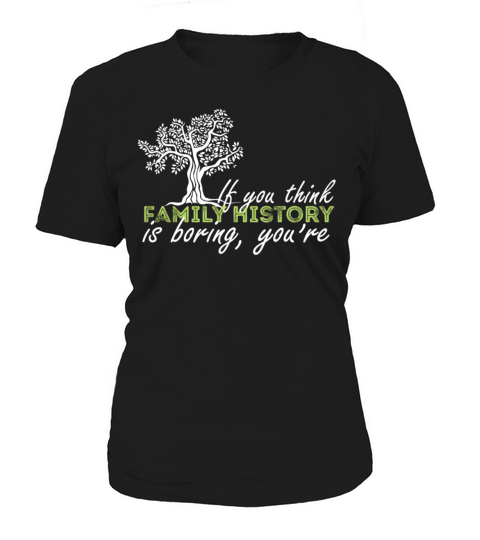 Genealogy - If you think family history is boring Women's T-Shirt