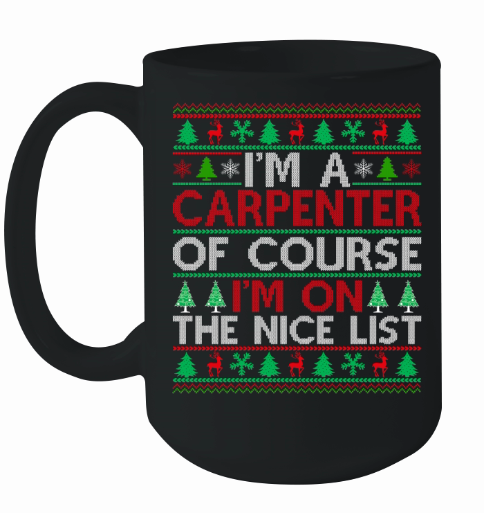 Im a Carpenter of course im on the nice list Carpenter ugly christmas Ceramic Mug