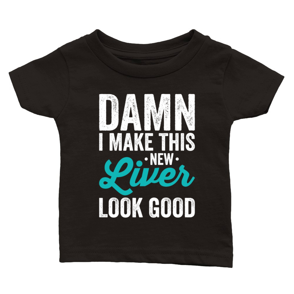 Damn I Make This New Liver Look Good Gifts T-Shirt Classic Baby Crewneck T-shirt