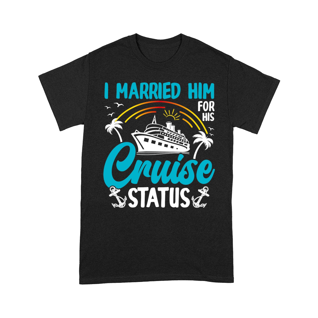 i married him for his cruise status Comfort T-shirt