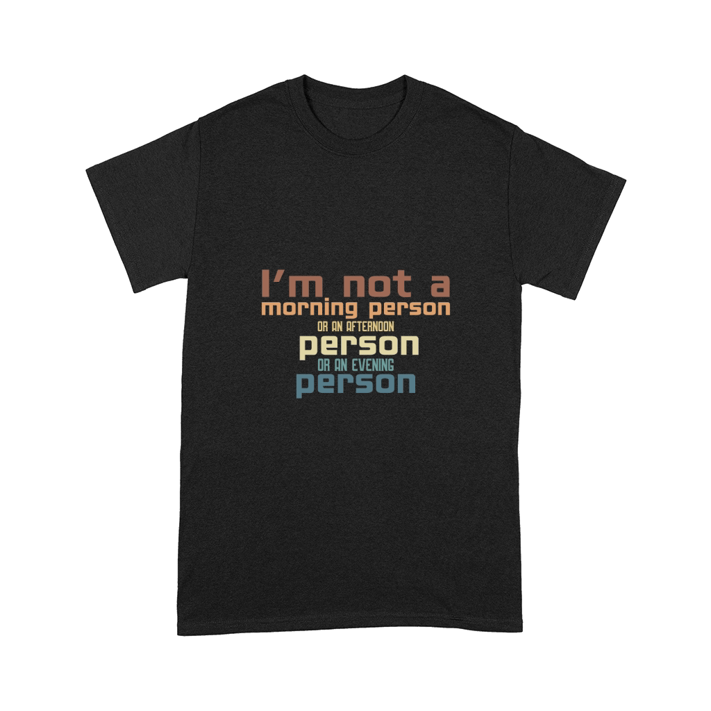 Im not a morning person or an afternoon person or an evening person Comfort T-shirt
