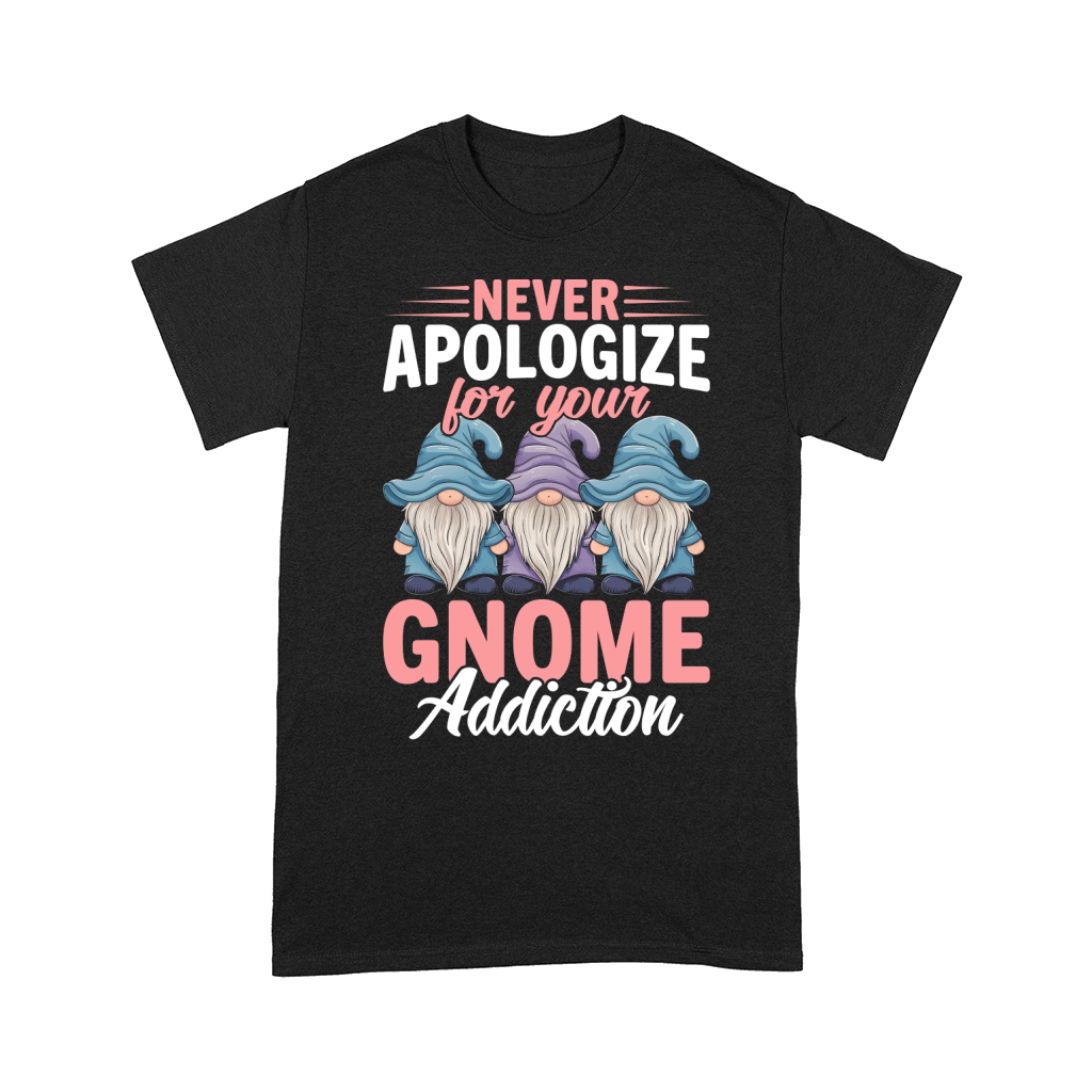 NEVER Apologize FOR YOUR Gnome ADDICTION Comfort T-shirt