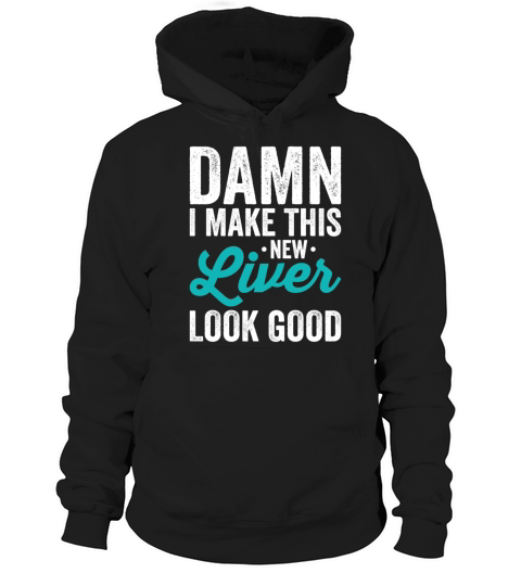 Damn I Make This New Liver Look Good Gifts T-Shirt Hoodie Unisex