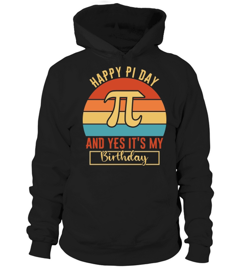 Happy Pi Day and yes its my birthday Hoodie Unisex