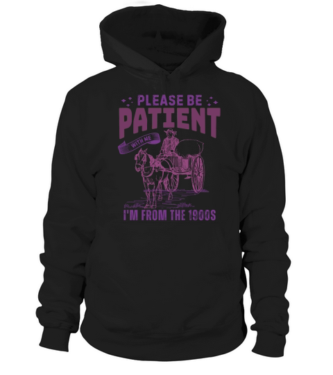 Please Be Patient With Me Im From The 1900s Hoodie Unisex