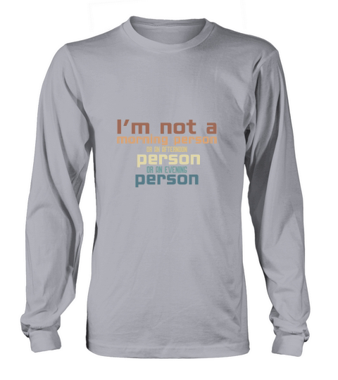 Im not a morning person or an afternoon person or an evening person Long sleeved Unisex