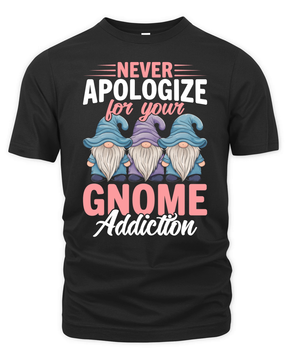 NEVER Apologize FOR YOUR Gnome ADDICTION Organic Unisex T-shirt