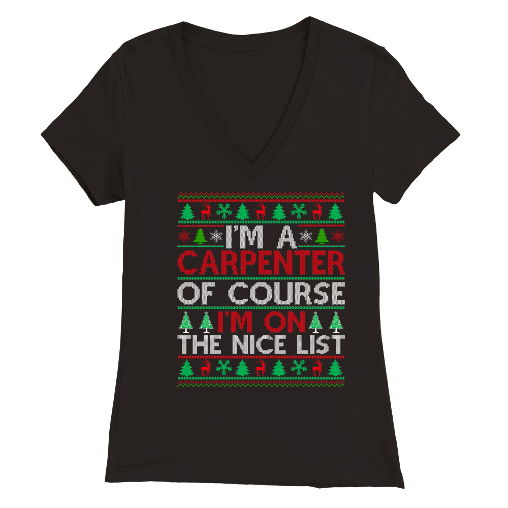 Im a Carpenter of course im on the nice list Carpenter ugly christmas Premium Womens V-Neck T-shirt