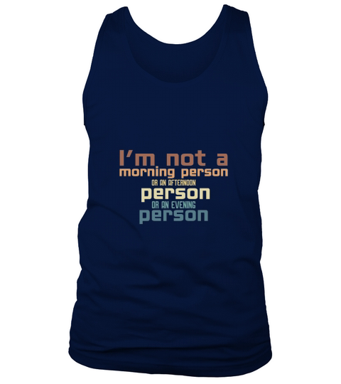 Im not a morning person or an afternoon person or an evening person Tank Top Unisex