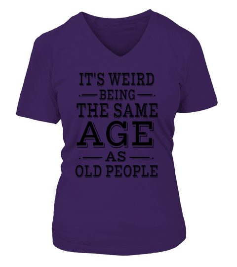 Its Weird Being The Same Age as Old People V-neck T-Shirt Woman