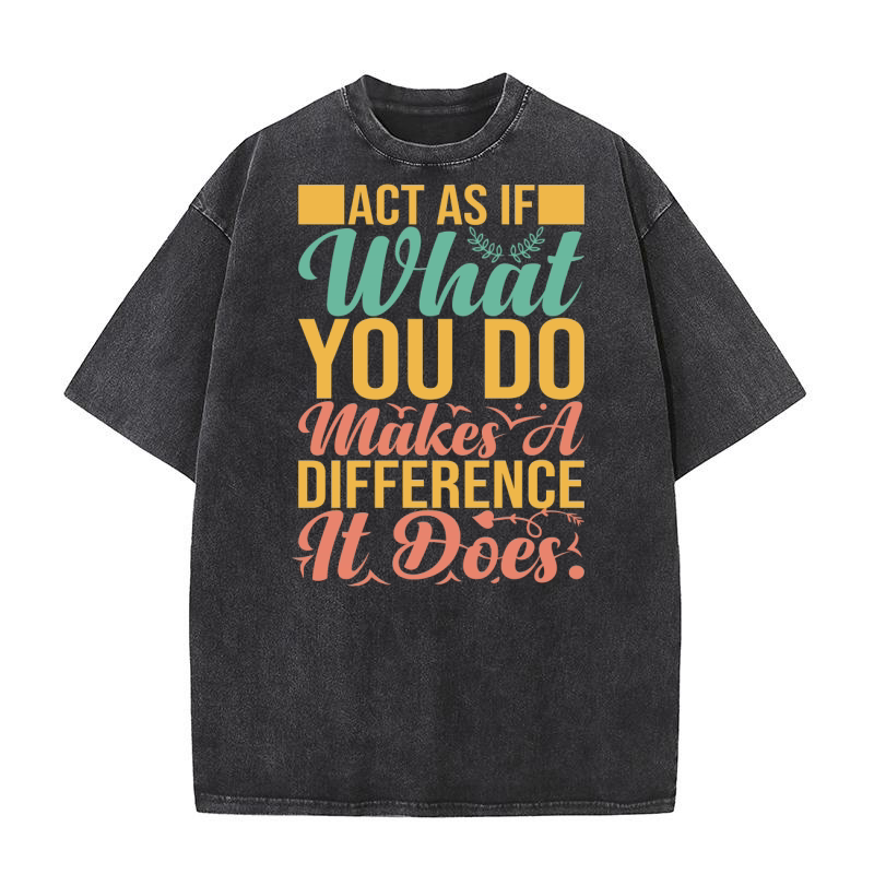 Act as if what you do makes a difference. It doe Washed T-Shirt